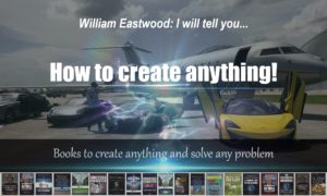 William Eastwood International Philosophy I will show you how to create anything solve any problem