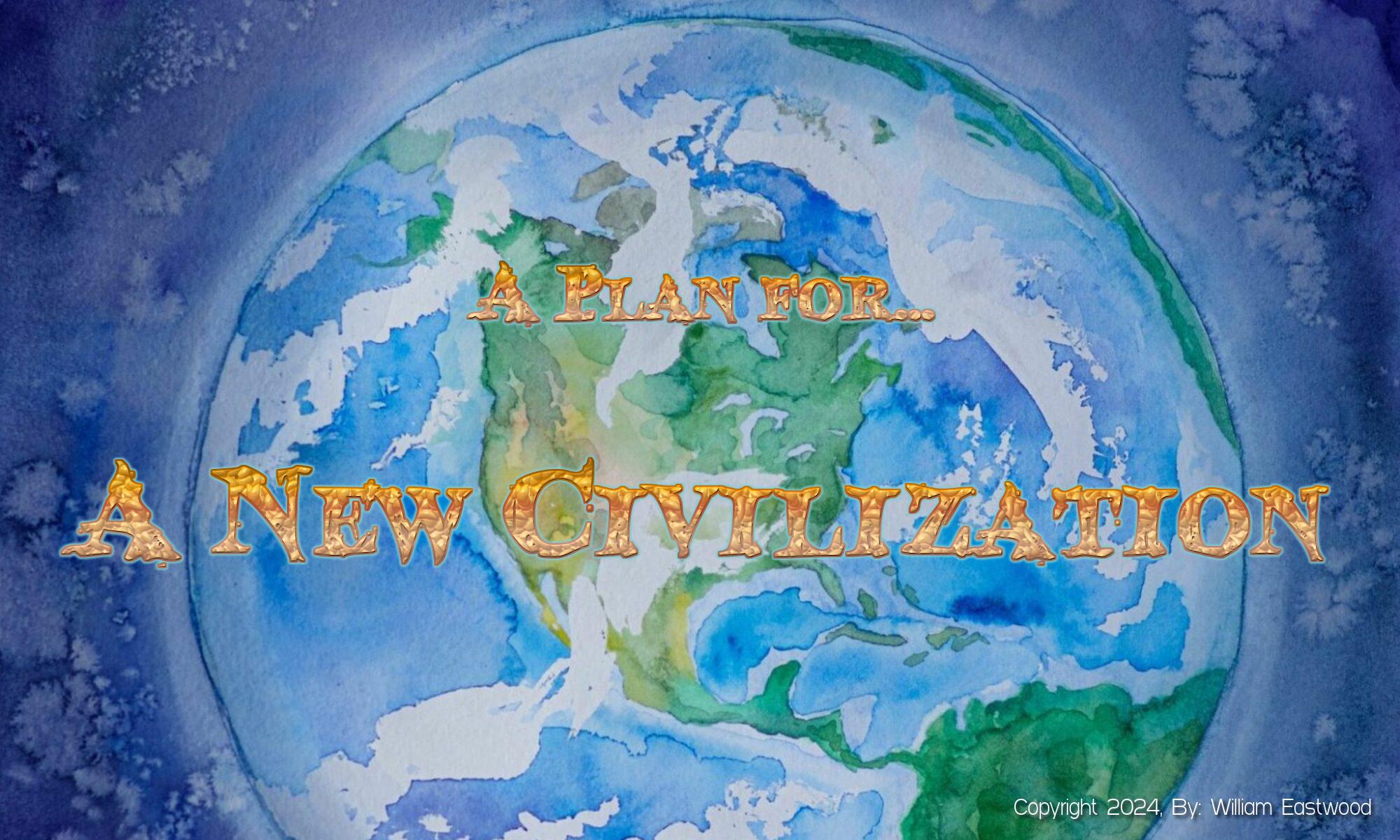 A Plan for a New Civilization (Based on Internal Science & International Philosophy) by William Eastwood Earth Network